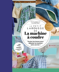 le-petit-larousse-de-la-machine-a-coudre-toutes-les-bases-pour-debuter-la-couture-sans-accroc-9782295016850